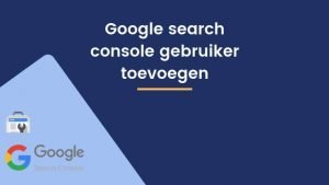 Google Search Console Gebruiker toevoegen